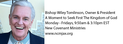 Bishop Wiley Tomlinson, Owner & President  A Moment to Seek First The Kingdom of God Monday-Fridays, 9:00am EST New Covenant Ministries